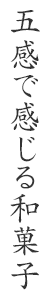 五感で感じる和菓子
